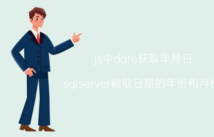 js中date获取年月日 sqlserver截取日期的年份和月份？